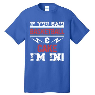 If You Said Basketball And Cake I'm In Gift Tall T-Shirt