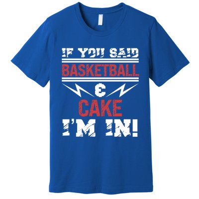 If You Said Basketball And Cake I'm In Gift Premium T-Shirt