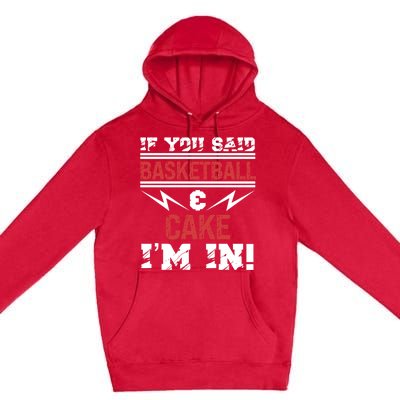 If You Said Basketball And Cake I'm In Gift Premium Pullover Hoodie