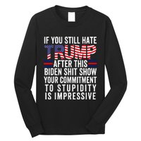 If You Still Hate Trump After This Biden Show Vote Trump Long Sleeve Shirt