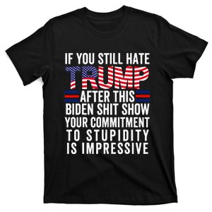 If You Still Hate Trump After This Biden Show Vote Trump T-Shirt