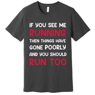 If You See Me Running Then Things Have Gone Poorly And You Premium Premium T-Shirt