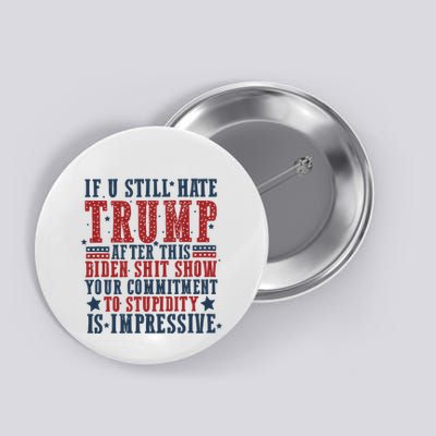 If You Still Hate Trump After This Biden Shit Show Your Commitment To Stupidity Button