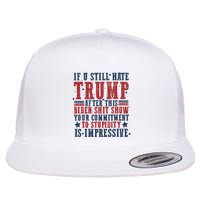 If You Still Hate Trump After This Biden Shit Show Your Commitment To Stupidity Flat Bill Trucker Hat