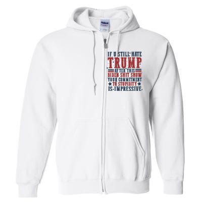 If You Still Hate Trump After This Biden Shit Show Your Commitment To Stupidity Full Zip Hoodie