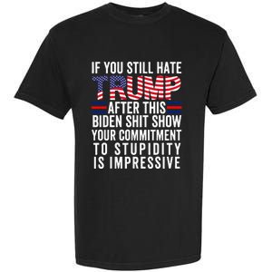 If You Still Hate Trump After This Biden Show Vote Trump Garment-Dyed Heavyweight T-Shirt