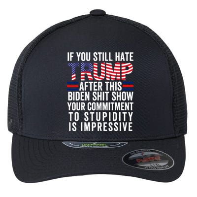 If You Still Hate Trump After This Biden Show Vote Trump Flexfit Unipanel Trucker Cap