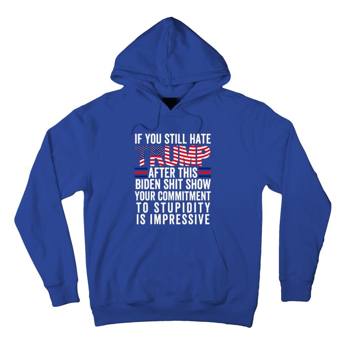 If You Still Hate Trump After This Biden Show Vote Trump Hoodie