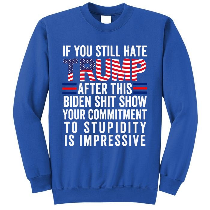 If You Still Hate Trump After This Biden Show Vote Trump Sweatshirt