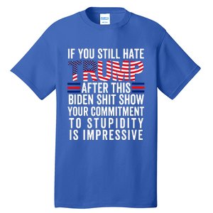 If You Still Hate Trump After This Biden Show Vote Trump Tall T-Shirt