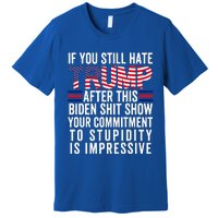 If You Still Hate Trump After This Biden Show Vote Trump Premium T-Shirt