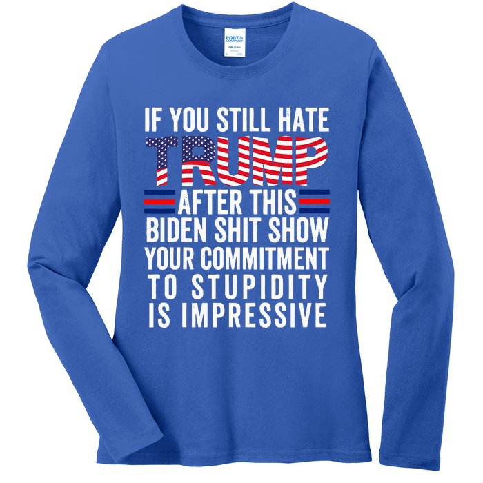 If You Still Hate Trump After This Biden Show Vote Trump Ladies Long Sleeve Shirt