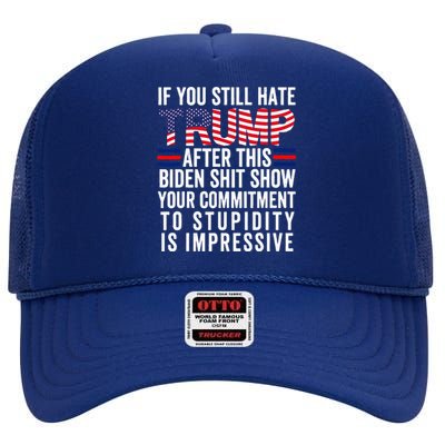 If You Still Hate Trump After This Biden Show Vote Trump High Crown Mesh Back Trucker Hat