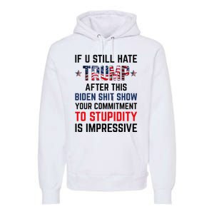 If You Still Hate Trump After This Biden Shit Show Funny Premium Hoodie