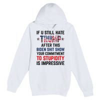 If You Still Hate Trump After This Biden Shit Show Funny Premium Pullover Hoodie