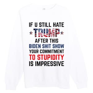 If You Still Hate Trump After This Biden Shit Show Funny Premium Crewneck Sweatshirt