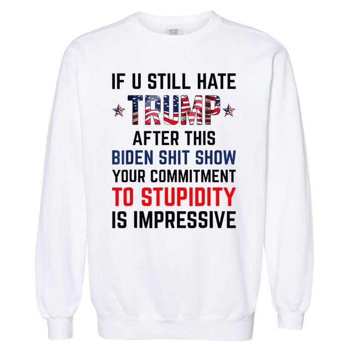 If You Still Hate Trump After This Biden Shit Show Funny Garment-Dyed Sweatshirt