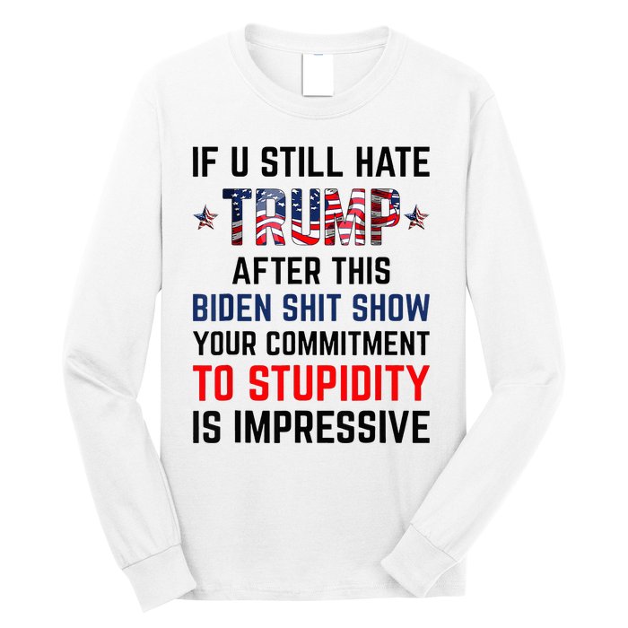 If You Still Hate Trump After This Biden Shit Show Funny Long Sleeve Shirt