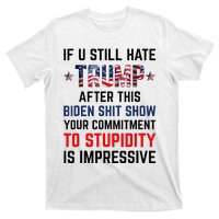 If You Still Hate Trump After This Biden Shit Show Funny T-Shirt