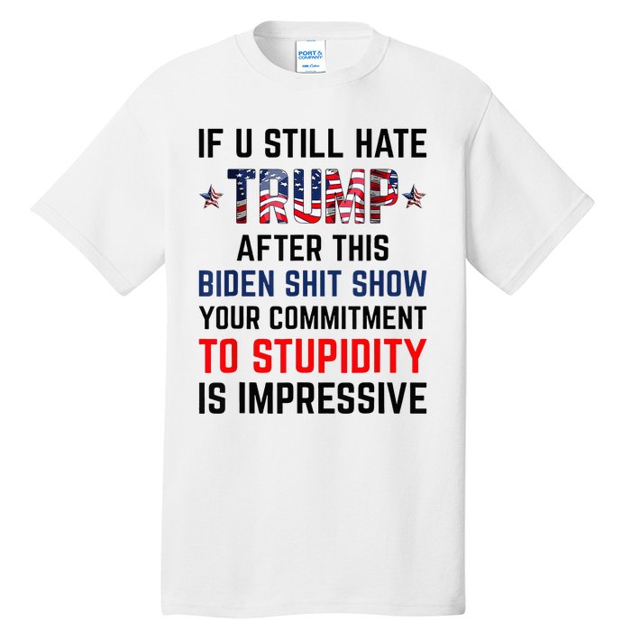 If You Still Hate Trump After This Biden Shit Show Funny Tall T-Shirt