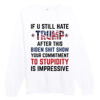 If You Still Hate Trump After This Biden Shit Show Funny Premium Crewneck Sweatshirt