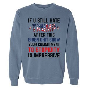 If You Still Hate Trump After This Biden Shit Show Funny Garment-Dyed Sweatshirt