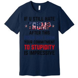 If You Still Hate Trump After This Biden Shit Show Funny Premium T-Shirt