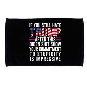 If You Still Hate Trump After This Biden Show Vote Trump Microfiber Hand Towel