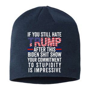 If You Still Hate Trump After This Biden Show Vote Trump Sustainable Beanie