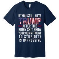 If You Still Hate Trump After This Biden Show Vote Trump Premium T-Shirt