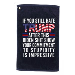 If You Still Hate Trump After This Biden Show Vote Trump Platinum Collection Golf Towel