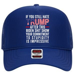 If You Still Hate Trump After This Biden Show Vote Trump High Crown Mesh Back Trucker Hat