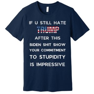 If You Still Hate Trump After This Biden Show Vote Trump Premium T-Shirt