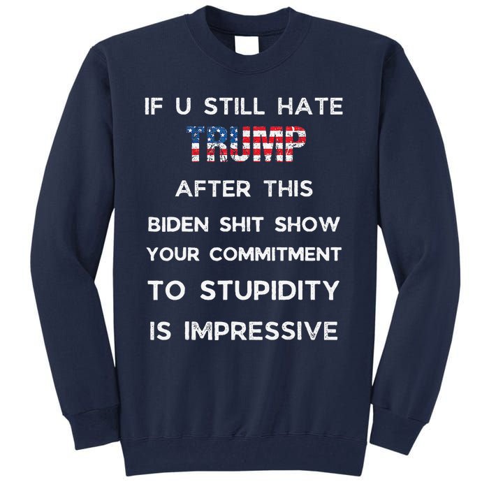 If You Still Hate Trump After This Biden Show Vote Trump Tall Sweatshirt