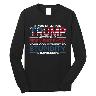 If You Still Hate Trump After This Biden Shit Show Long Sleeve Shirt