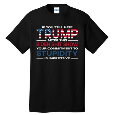 If You Still Hate Trump After This Biden Shit Show Tall T-Shirt