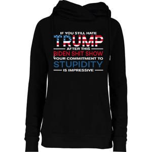 If You Still Hate Trump After This Biden Shit Show Womens Funnel Neck Pullover Hood