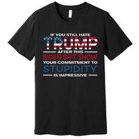 If You Still Hate Trump After This Biden Shit Show Premium T-Shirt