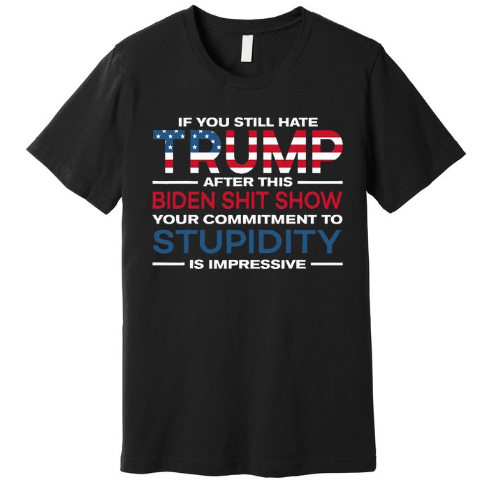 If You Still Hate Trump After This Biden Shit Show Premium T-Shirt