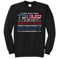 If You Still Hate Trump After This Biden Shit Show Tall Sweatshirt