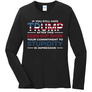 If You Still Hate Trump After This Biden Shit Show Ladies Long Sleeve Shirt