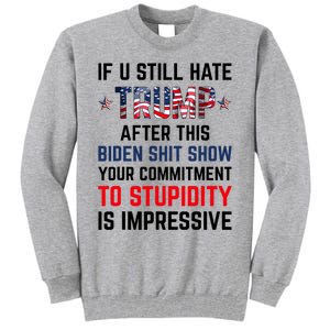 If You Still Hate Trump After This Biden Shit Show Funny Tall Sweatshirt