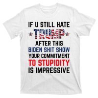 If You Still Hate Trump After This Biden Shit Show Funny T-Shirt