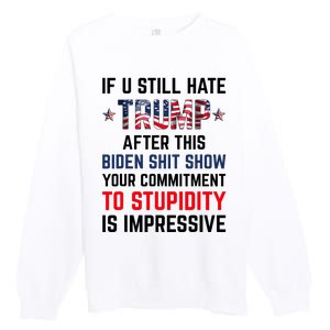 If You Still Hate Trump After This Biden Shit Show Funny Premium Crewneck Sweatshirt