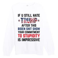 If You Still Hate Trump After This Biden Shit Show Funny Premium Crewneck Sweatshirt