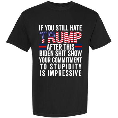 If You Still Hate Trump After This Biden Show Vote Trump Garment-Dyed Heavyweight T-Shirt