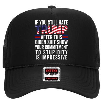 If You Still Hate Trump After This Biden Show Vote Trump High Crown Mesh Back Trucker Hat