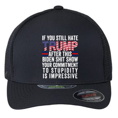 If You Still Hate Trump After This Biden Show Vote Trump Flexfit Unipanel Trucker Cap