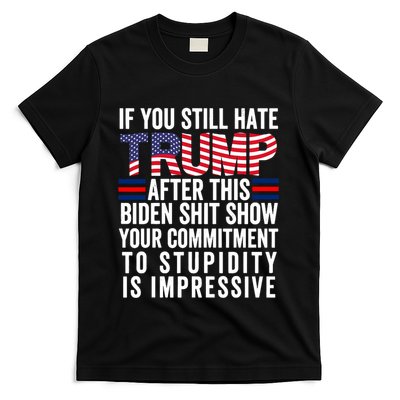 If You Still Hate Trump After This Biden Show Vote Trump T-Shirt