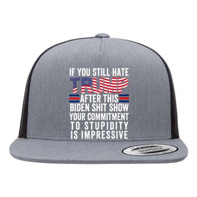 If You Still Hate Trump After This Biden Show Vote Trump Flat Bill Trucker Hat